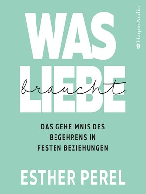 cover image of Was Liebe braucht--Das Geheimnis des Begehrens in festen Beziehungen